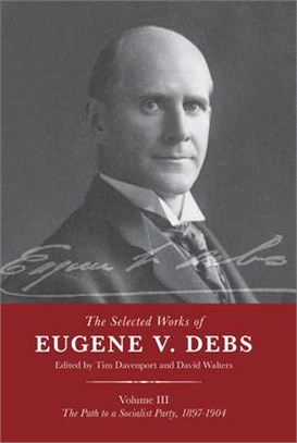 The Selected Works of Eugene V. Debs ― The Path to a Socialist Party 1897-1904