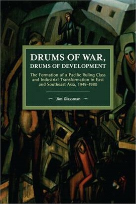 Drums of War, Drums of Development ― The Formation of a Pacific Ruling Class and Industrial Transformation in East and Southeast Asia 1945-1980