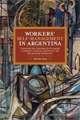 Workers’ Self-management in Argentina ― Contesting Neo-liberalism by Occupying Companies, Creating Cooperatives, and Recuperating Autogestión