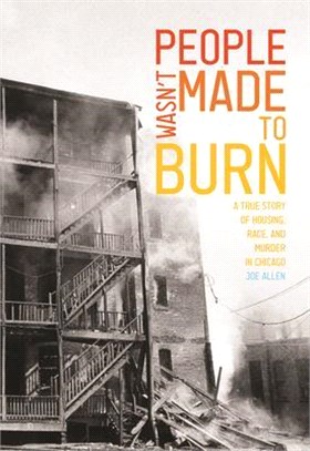 People Wasn't Made to Burn ― A True Story of Housing, Race, and Murder in Chicago