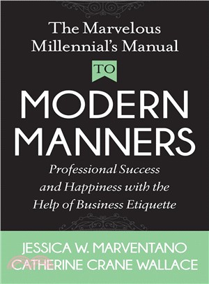 The Marvelous Millennial Manual to Modern Manners ― Professional Success and Happiness With the Help of Business Etiquette