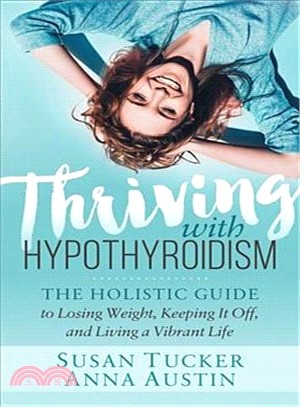 Thriving With Hypothyroidism ― The Holistic Guide to Losing Weight, Keeping It Off, and Living a Vibrant Life