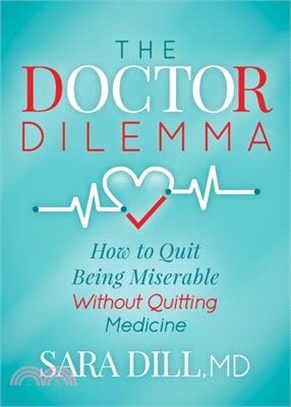 The Doctor Dilemma ― How to Quit Being Miserable Without Quitting Medicine