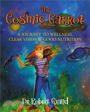 The Cosmic Carrot ― A Journey to Wellness, Clear Vision & Good Nutrition