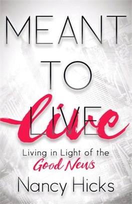 Meant to Live ― Living in Light of the Good News