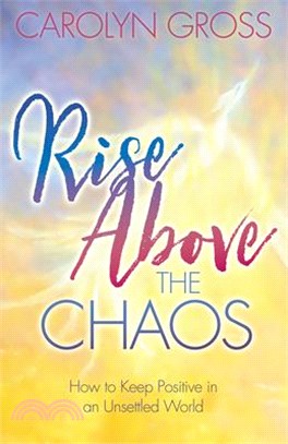 Rise Above the Chaos ― How to Keep Positive in an Unsettled World