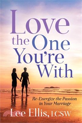 Love the One You're With ― Re-energize the Passion in Your Marriage