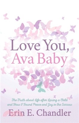 Love You, Ava Baby ― The Truth About Life After Losing a Child and How I Found Peace and Joy in the Sorrow