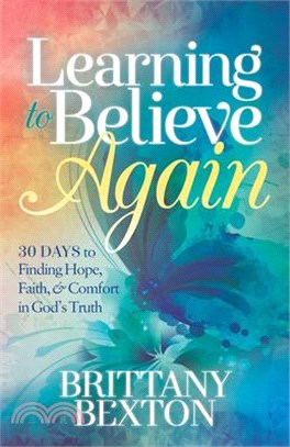 Learning to Believe Again ― 30 Days to Finding Hope, Faith, and Comfort in God's Truth