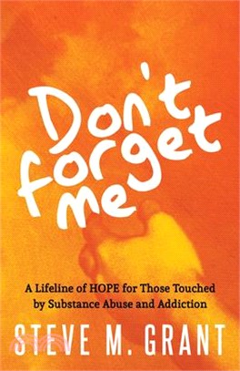 Don't Forget Me ― A Lifeline of Hope for Those Touched by Substance Abuse and Addiction