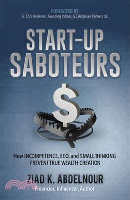 Start-Up Saboteurs ― How Incompetence, Ego, and Small Thinking Prevent True Wealth Creation