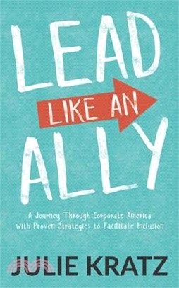 Lead Like an Ally ― A Journey Through Corporate America With Proven Strategies to Facilitate Inclusion