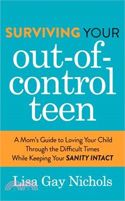 Surviving Your Out-of-Control Teen ― A Mom's Guide to Loving Your Child Through the Difficult Times While Keeping Your Sanity Intact