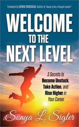 Welcome to the Next Level ― 3 Secrets to Become Unstuck, Take Action, and Rise Higher in Your Career