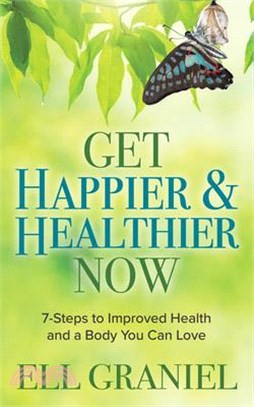 Get Happier & Healthier Now ― 7-steps to Improved Health & a Body You Can Love