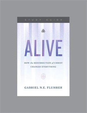 Alive: How the Resurrection of Christ Changes Everything, Teaching Series Study Guide