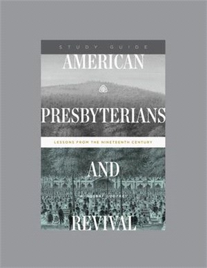 American Presbyterians and Revival: Lessons from the Nineteenth Century, Teaching Series Study Guide