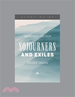 Sojourners and Exiles: The Message of First Peter, Teaching Series Study Guide