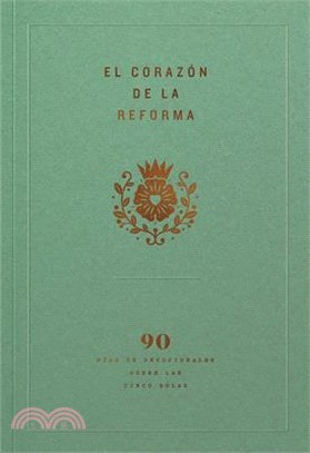 El Corazón de la Reforma: 90 Días de Devocionales Sobre Las Cinco Solas, Spanish Edition