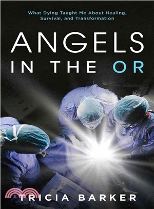 Angels in the or ― What Dying Taught Me About Healing, Survival, and Transformation
