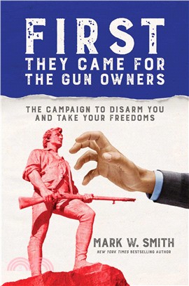 First They Came for the Gun Owners ― The Campaign to Disarm You and Take Your Freedoms