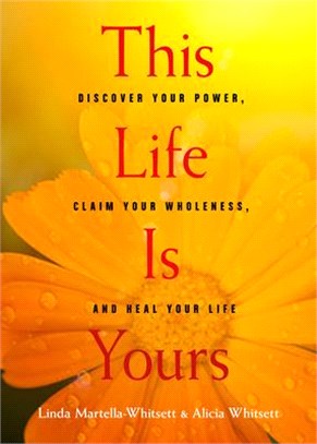 This Life Is Yours: Discover Your Power, Claim Your Wholeness, and Heal Your Life