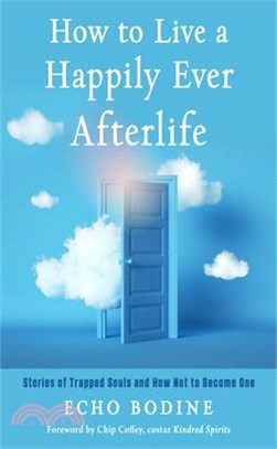 How to Live a Happily Ever Afterlife: Stories of Trapped Souls and How Not to Become One