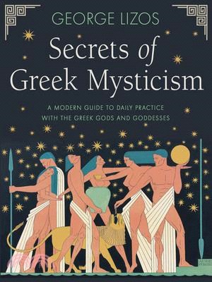Secrets of Greek Mysticism: A Modern Guide to Daily Practice with the Greek Gods and Goddesses