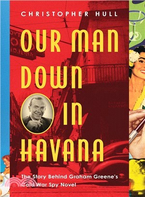 Our Man Down in Havana ― The Story Behind Graham Greene Cold War Spy Novel