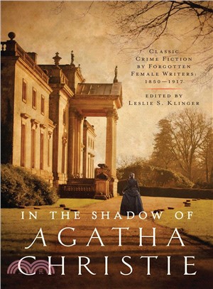 In the Shadow of Agatha Christie ― Classic Crime Fiction by Forgotten Female Writers, 1850-1917