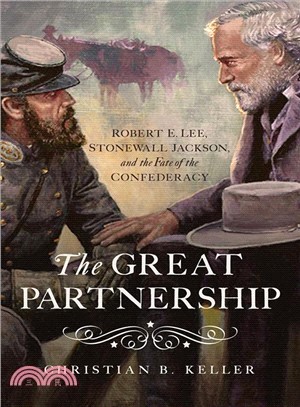 Great Partnership ― Robert E. Lee, Stonewall Jackson, and the Fate of the Confederacy