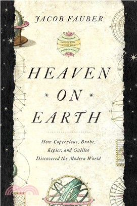 Heaven on Earth ― How Copernicus, Brahe, Kepler, and Galileo Discovered the Modern World