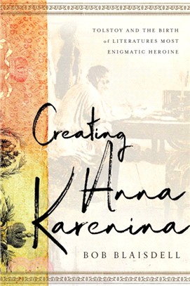 Creating Anna Karenina ― Tolstoy and the Birth of Literature's Most Enigmatic Heroine