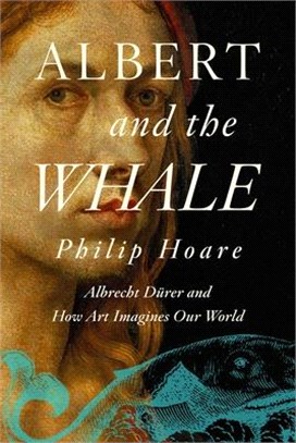 Albert and the Whale: Albrecht Dürer and an Artistic Quest the Understand Our World