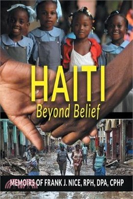 Haiti Beyond Belief: Memoirs of Frank J. Nice, RPH, DPA, CPHP