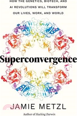 Superconvergence: How the Genetics, Biotech, and AI Revolutions Will Transform Our Lives, Work, and World
