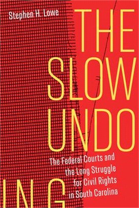 The Slow Undoing: The Federal Courts and the Long Struggle for Civil Rights in South Carolina