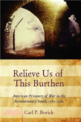 Relieve Us of This Burthen：American Prisoners of War in the Revolutionary South, 1780-1782