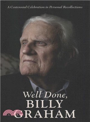 Well Done, Billy Graham ― A Centennial Celebration in Personal Recollections