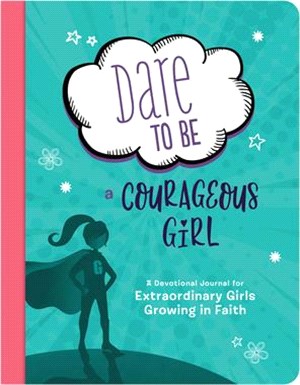 Dare to Be a Courageous Girl ― A Devotional Journal for Extraordinary Girls Growing in Faith