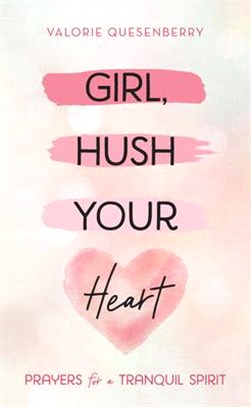 Girl, Hush Your Heart: Prayers for a Tranquil Spirit