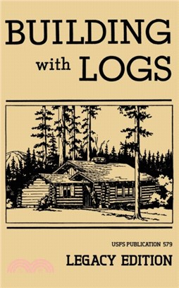 Building With Logs (Legacy Edition)：A Classic Manual On Building Log Cabins, Shelters, Shacks, Lookouts, and Cabin Furniture For Forest Life