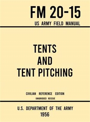 Tents and Tent Pitching - FM 20-15 US Army Field Manual (1956 Civilian Reference Edition): Unabridged Guidebook to Individual and Large Military-Style