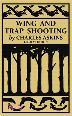 Wing and Trap Shooting (Legacy Edition): A Classic Handbook on Marksmanship and Tips and Tricks for Hunting Upland Game Birds and Waterfowl