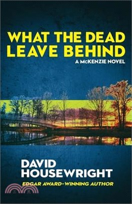 What the Dead Leave Behind: A Mac McKenzie Novel