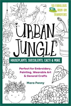 Urban Jungle - Houseplants, Succulents, Cacti & More ― Perfect for Embroidery, Painting, Wearable Art & General Crafts