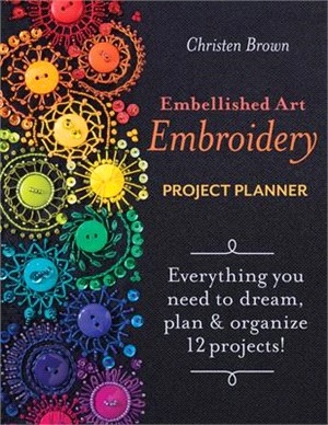 Embellished Art Embroidery Project Planner: Everything You Need to Dream, Plan & Organize 12 Projects!
