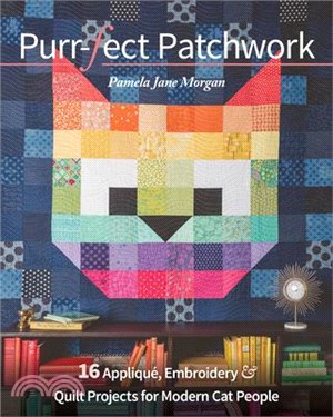 Purr-Fect Patchwork: 16 Appliqué, Embroidery & Quilt Projects for Modern Cat People