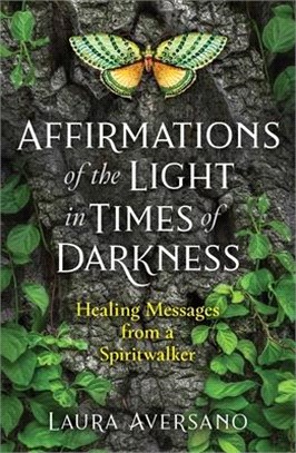 Affirmations of the Light in Times of Darkness: Healing Messages from a Spiritwalker