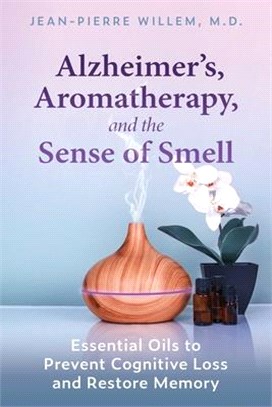 Alzheimer's, Aromatherapy, and the Sense of Smell: Essential Oils to Prevent Cognitive Loss and Restore Memory